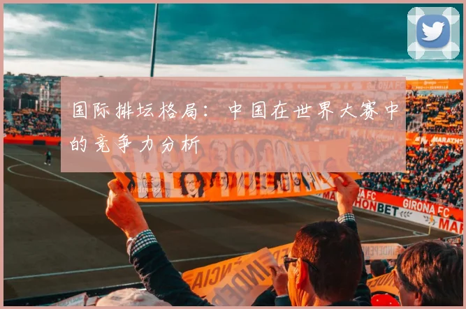 国际排坛格局：中国在世界大赛中的竞争力分析