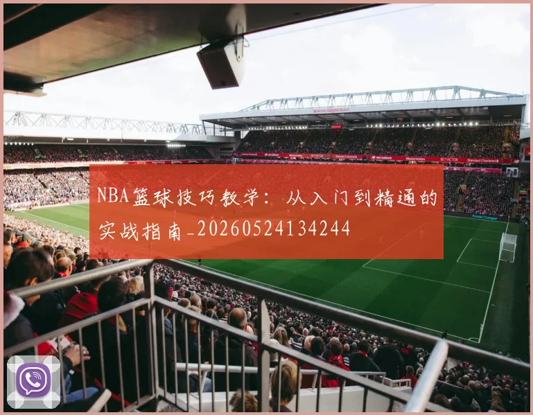 NBA篮球技巧教学:从入门到精通的实战指南_20260524134244