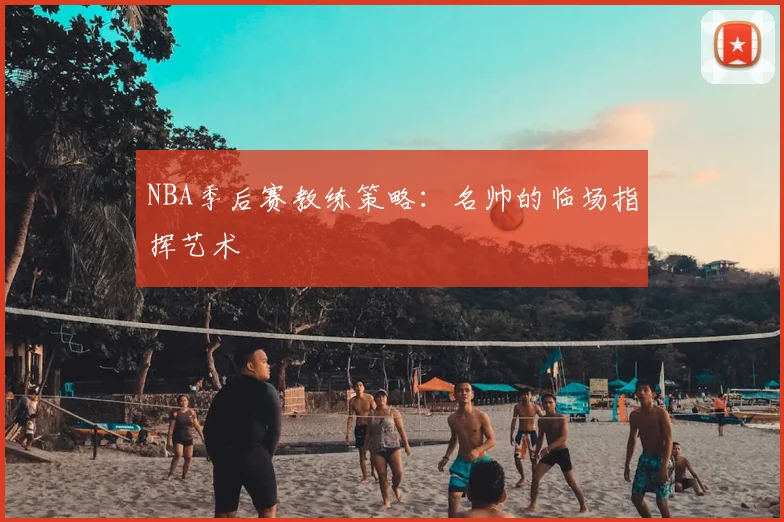 NBA季后赛教练策略：名帅的临场指挥艺术