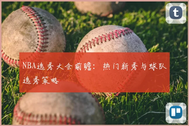NBA选秀大会前瞻：热门新秀与球队选秀策略