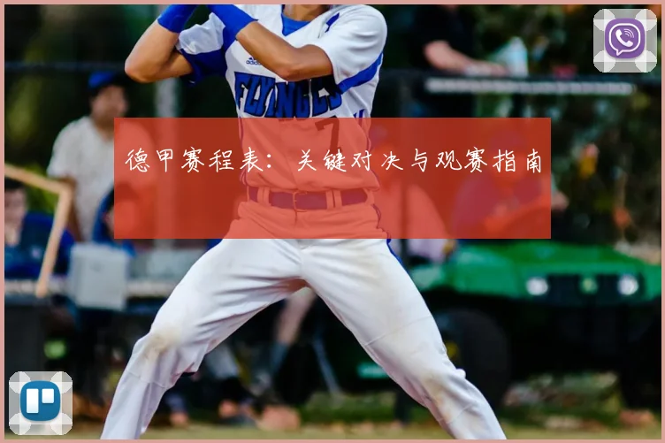 德甲赛程表：关键对决与观赛指南