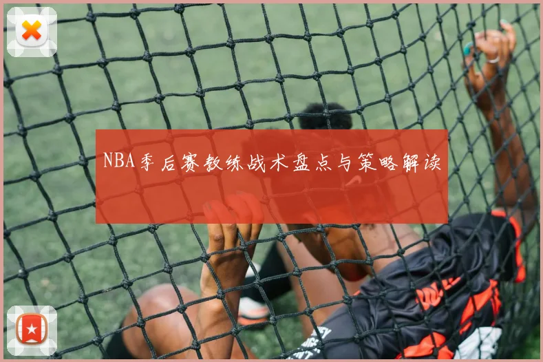 NBA季后赛教练战术盘点与策略解读