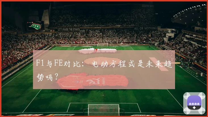 F1与FE对比：电动方程式是未来趋势吗？