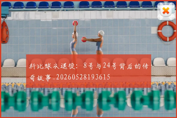 科比球衣退役：8号与24号背后的传奇故事_20260528193615