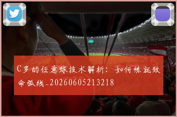 C罗的任意球技术解析:如何练就致命弧线_20260605213218