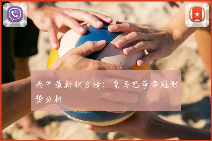 西甲最新积分榜：皇马巴萨争冠形势分析