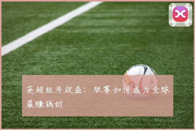 英超经济效益：联赛如何成为全球最赚钱的